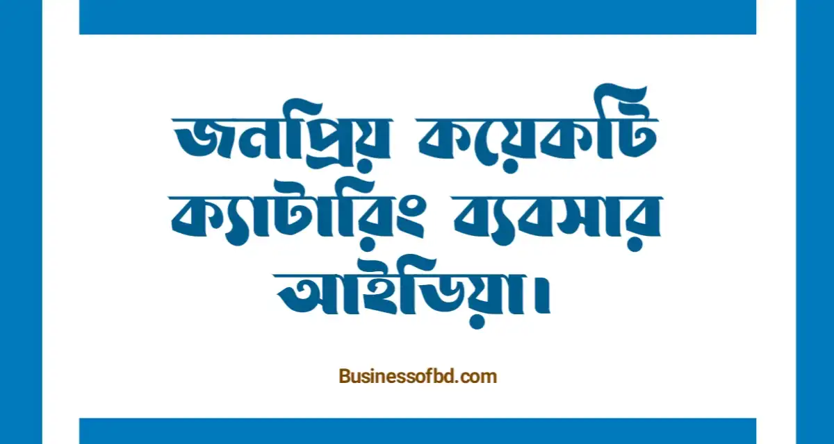 Photo of জনপ্রিয় কয়েকটি ক্যাটারিং ব্যবসার আইডিয়া জানুন