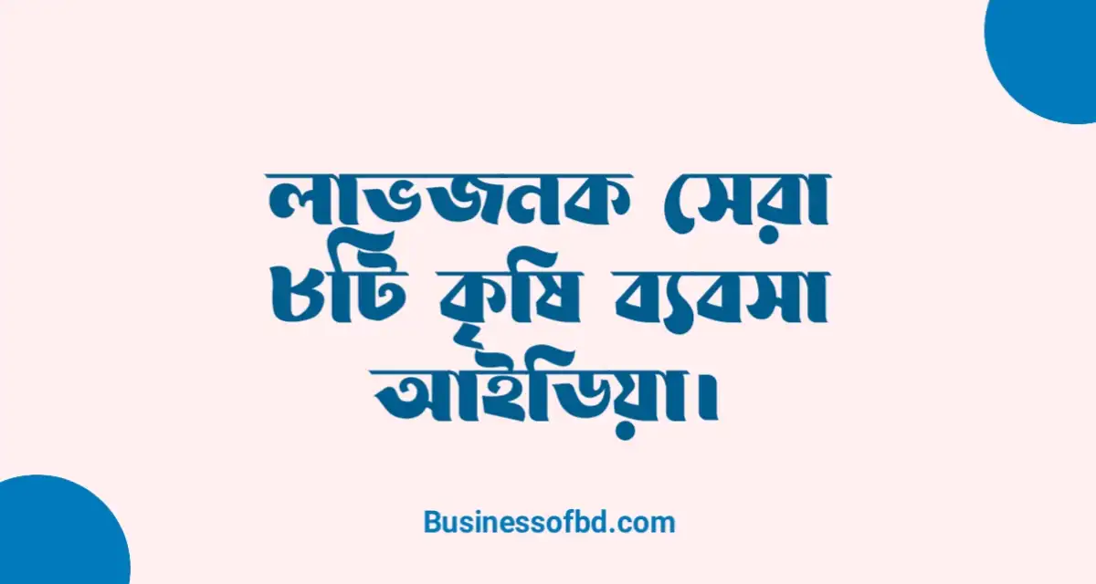 Photo of কৃষি ব্যবসা আইডিয়া (সেরা ৮টি)