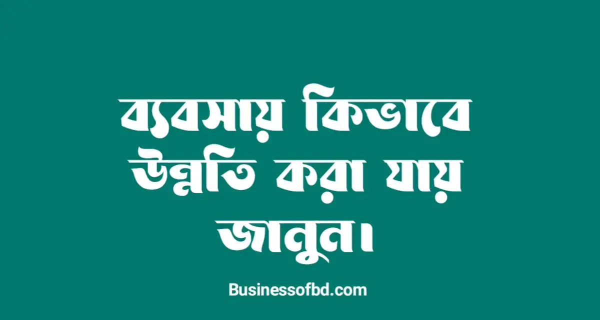 Photo of ব্যবসায় কিভাবে উন্নতি করা যায় জানুন।