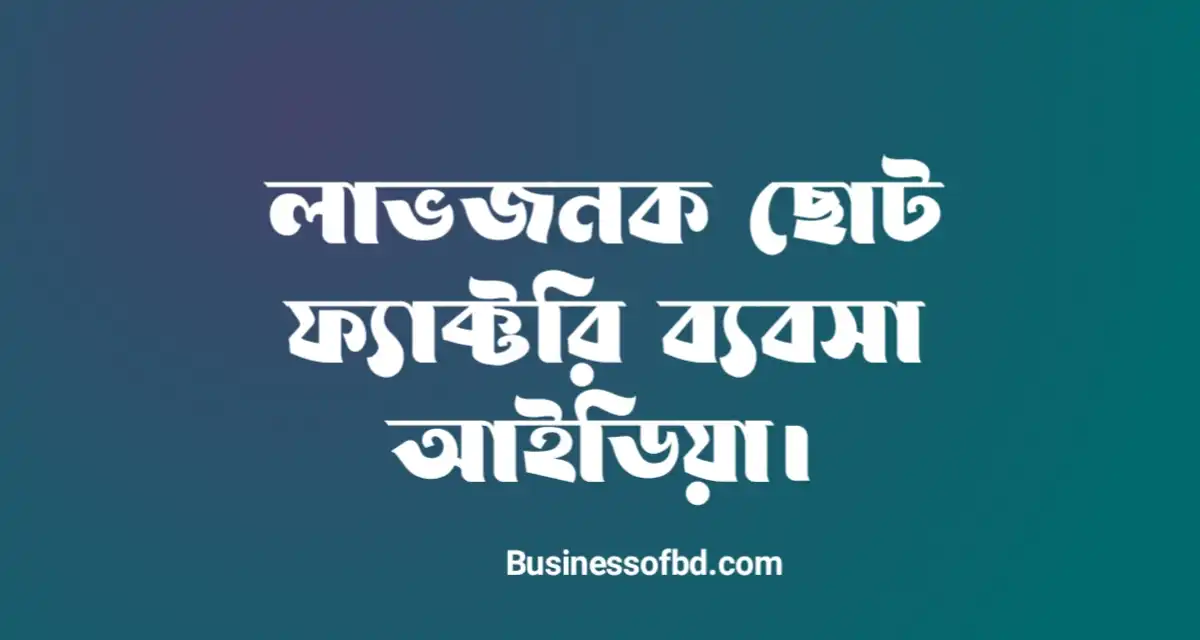 Photo of ছোট ফ্যাক্টরি আইডিয়া প্রতিদিন কমপক্ষে ২০০০ টাকা ইনকাম